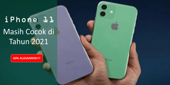 iPhone 11 Masih Layak Dimiliki di Tahun 2021, Apa Alasanya?