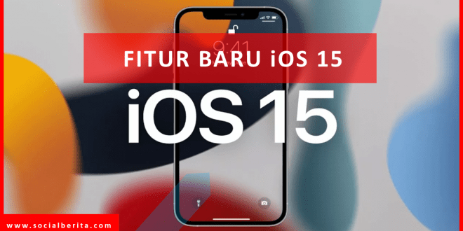 Fitur Baru iOS 15 untuk Pengguna iPhone, Simak Nih