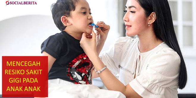 Mencegah Resiko Sakit Gigi Pada Anak Anak