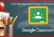 Begini Cara Menggunakan Google Classroom untuk Belajar Online