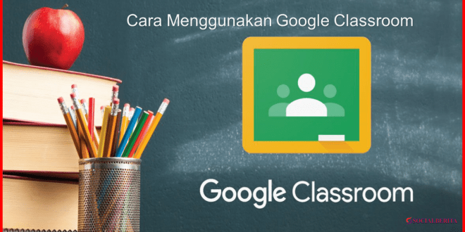 Begini Cara Menggunakan Google Classroom untuk Belajar Online