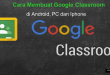 Cara Membuat Google Classroom di Android, PC dan Iphone