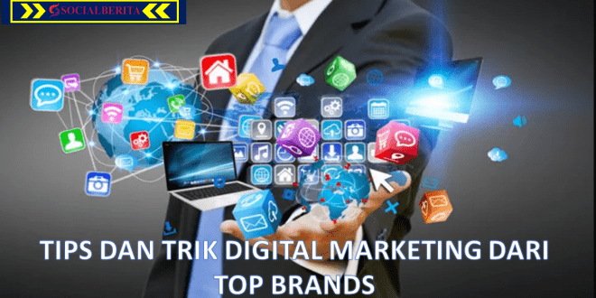 Tips Dan Trik Digital Marketing Dari Top Brands