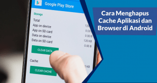 Cara Menghapus Cache Aplikasi dan Browser di Android