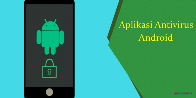 Aplikasi Antivirus Android Terbaik yang Wajib Dipakai