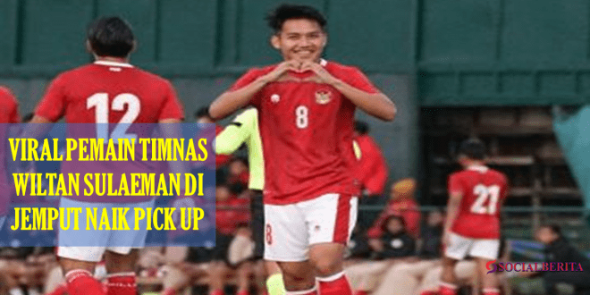 Viral Pemain Timnas Wiltan Sulaeman Dijemput naik Pick up