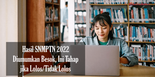 Hasil SNMPTN 2022 Diumumkan Besok, Ini Tahap jika Lolos atau Tidak Lolos